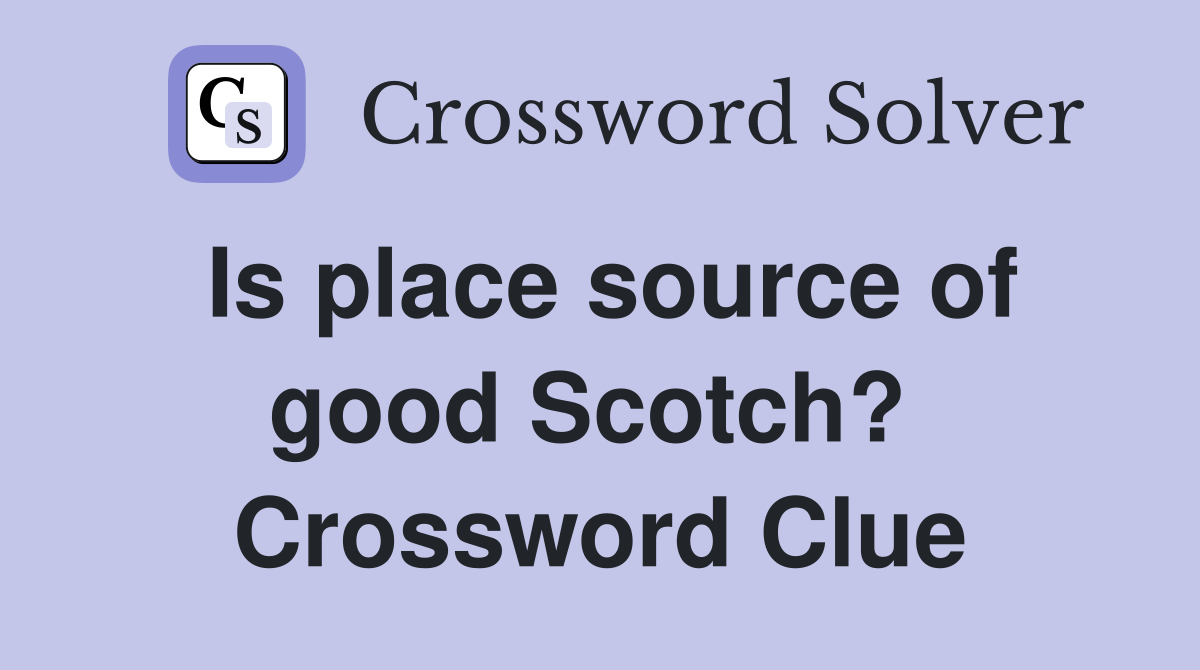 Is place source of good Scotch?  Crossword Clue