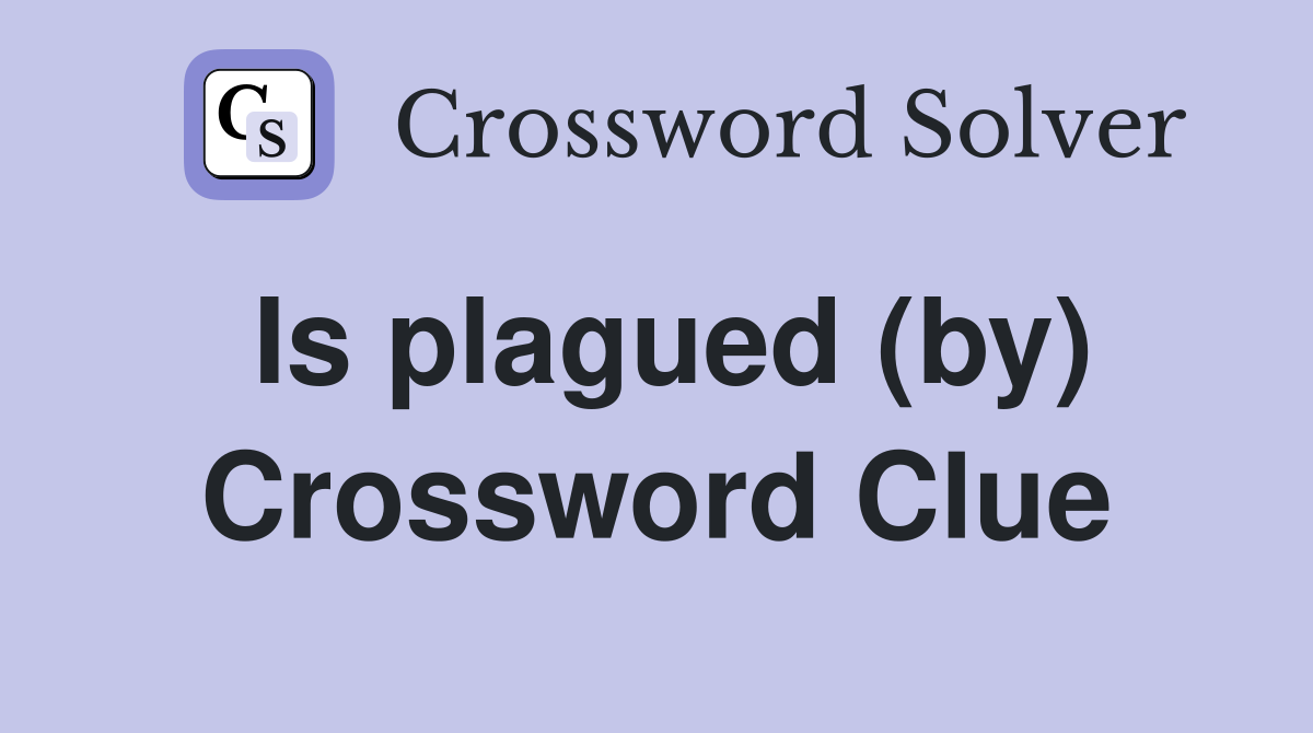 Is plagued (by) Crossword Clue
