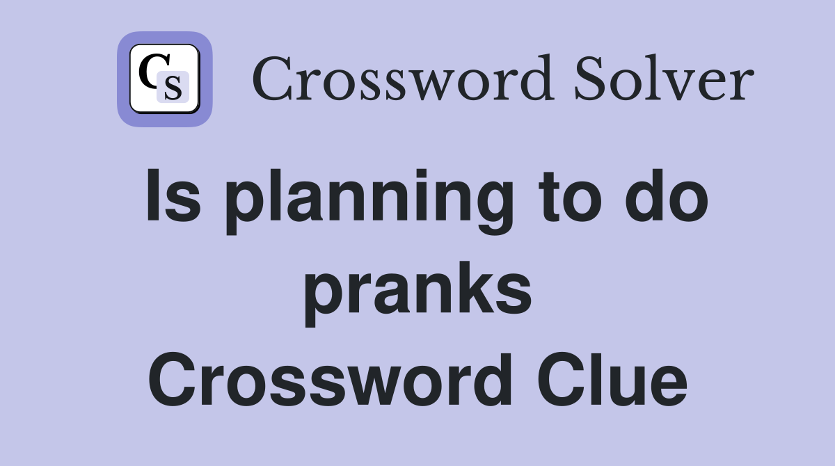 Is planning to do pranks Crossword Clue