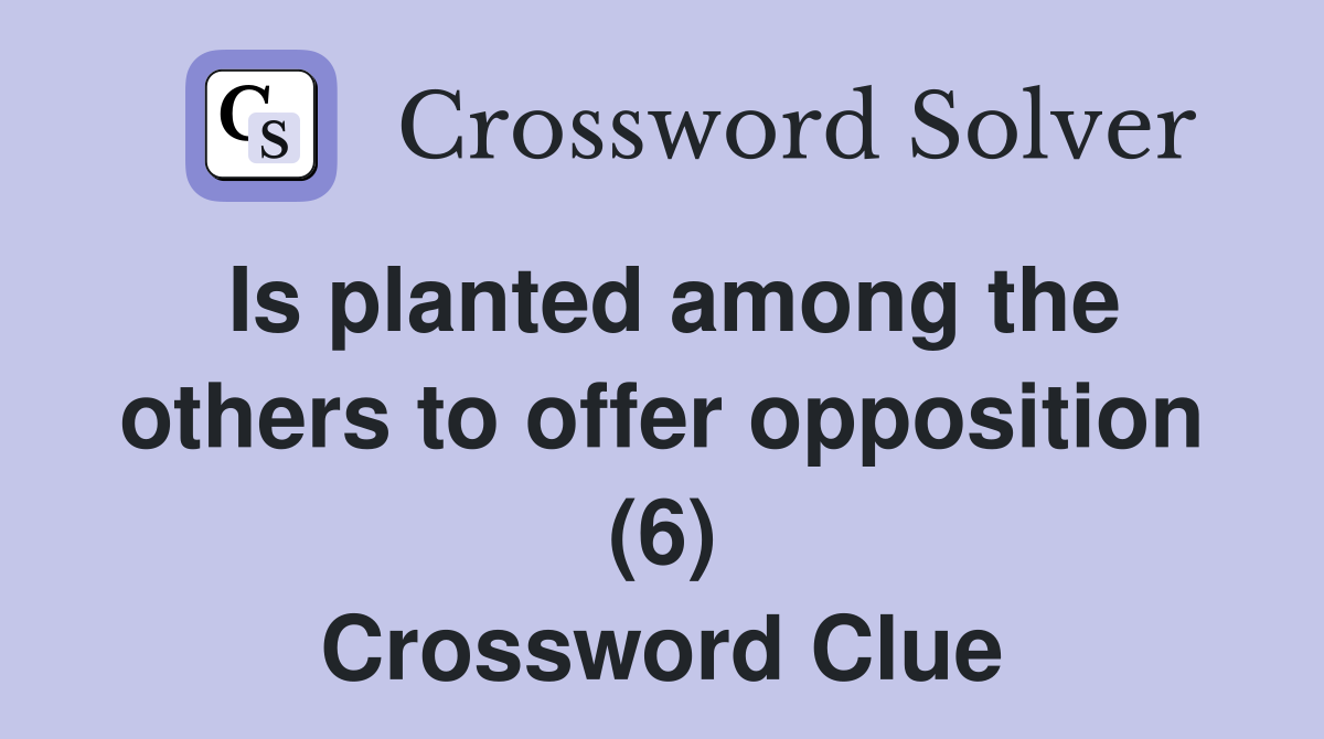Is planted among the others to offer opposition (6) Crossword Clue