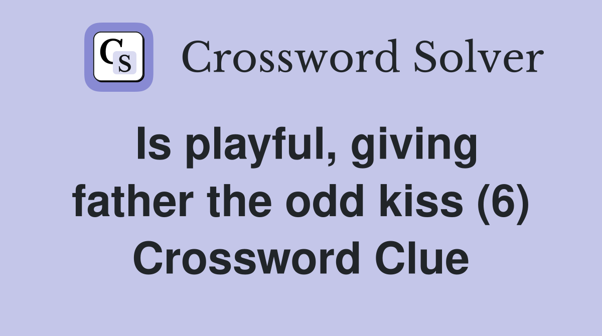 Is playful, giving father the odd kiss (6) Crossword Clue