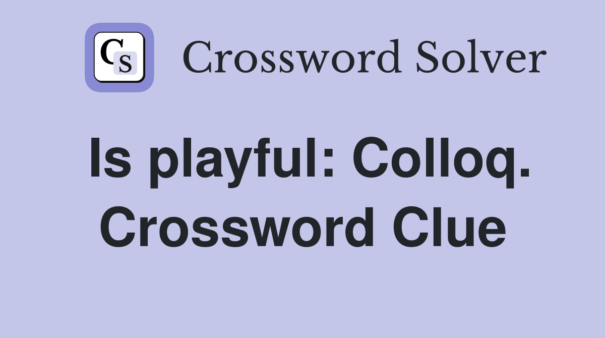 Is playful: Colloq. Crossword Clue