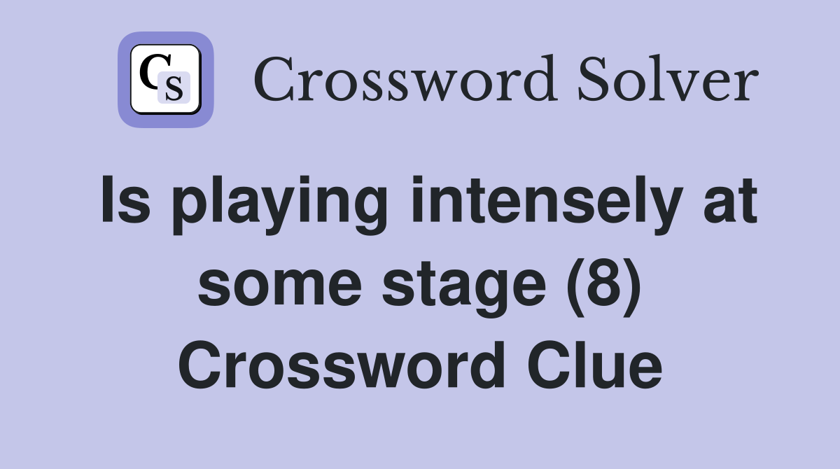 Is playing intensely at some stage (8) Crossword Clue