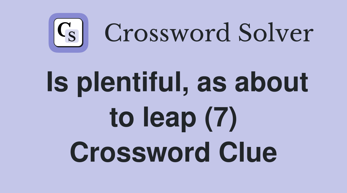 Is plentiful, as about to leap (7) Crossword Clue