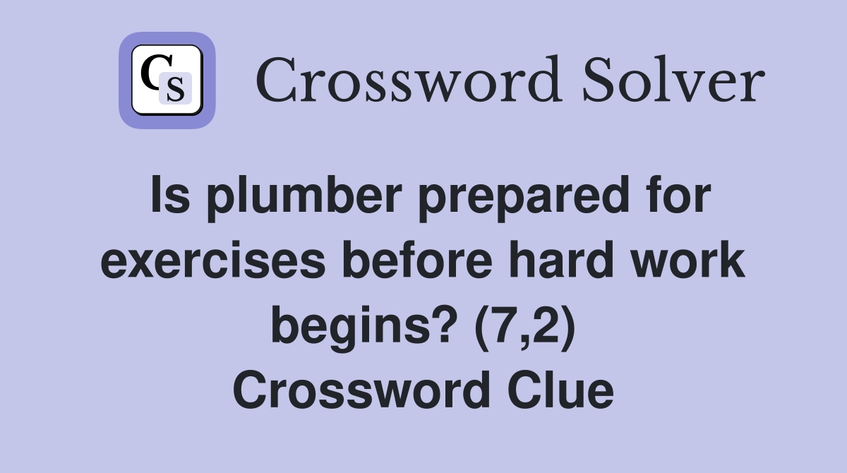 Is plumber prepared for exercises before hard work begins? (7,2) Crossword Clue