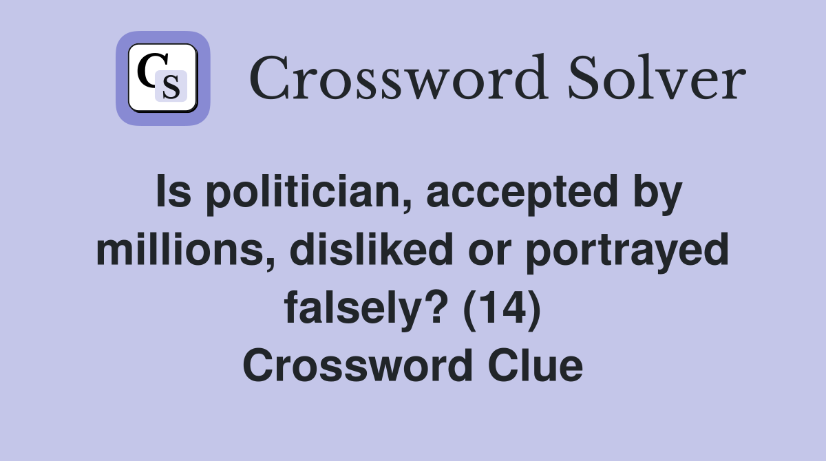 Is politician, accepted by millions, disliked or portrayed falsely? (14) Crossword Clue