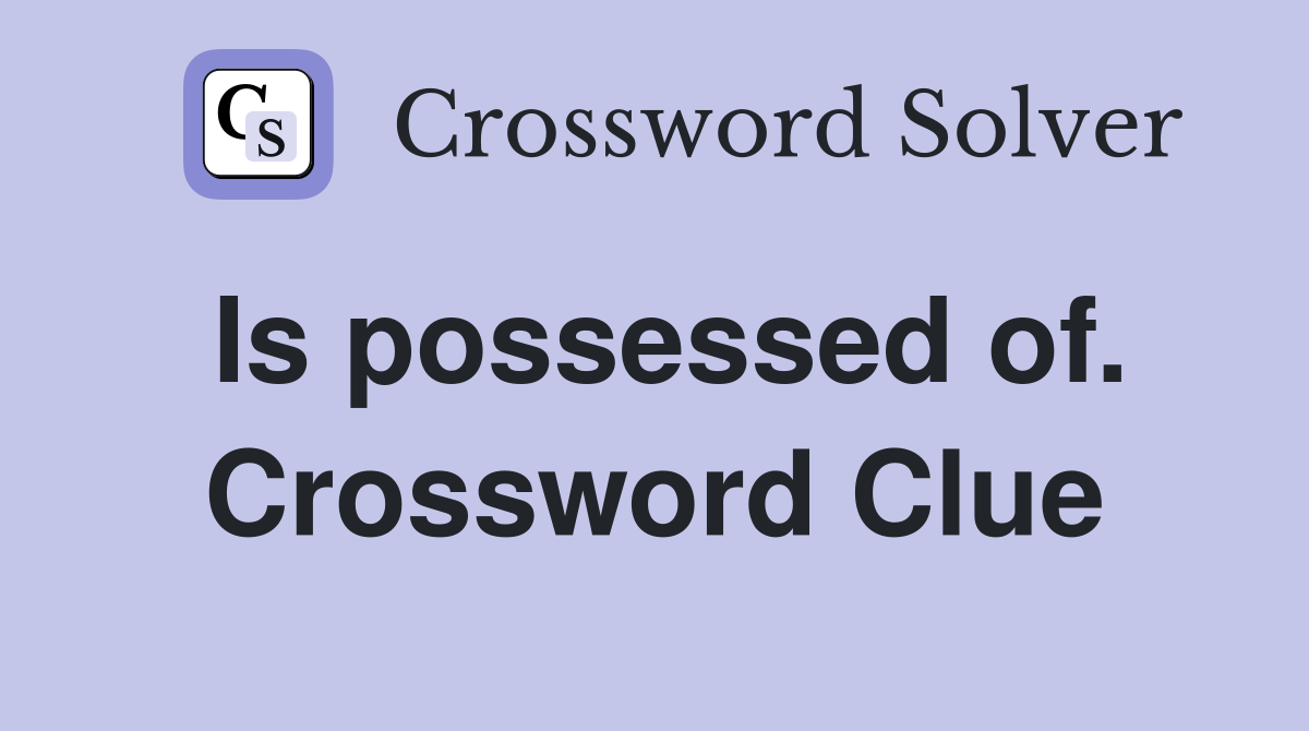 Is possessed of. Crossword Clue