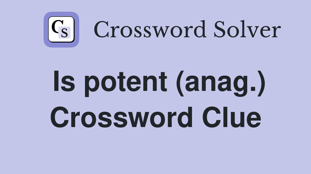 Is potent (anag.) Crossword Clue