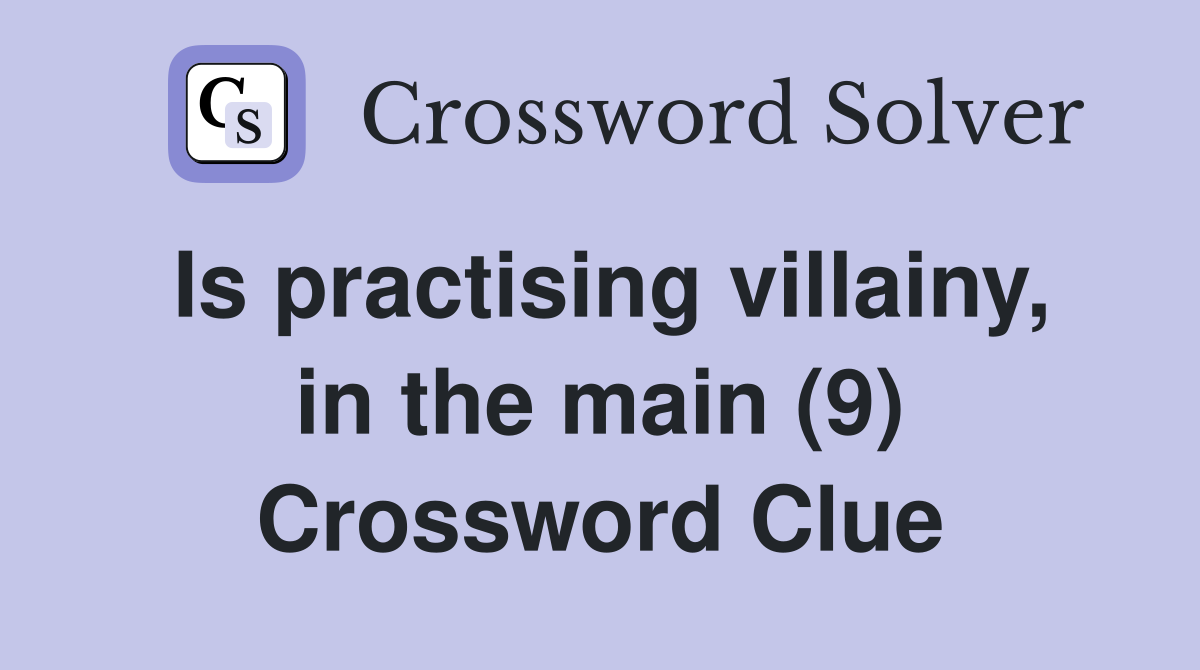 Is practising villainy, in the main (9) Crossword Clue