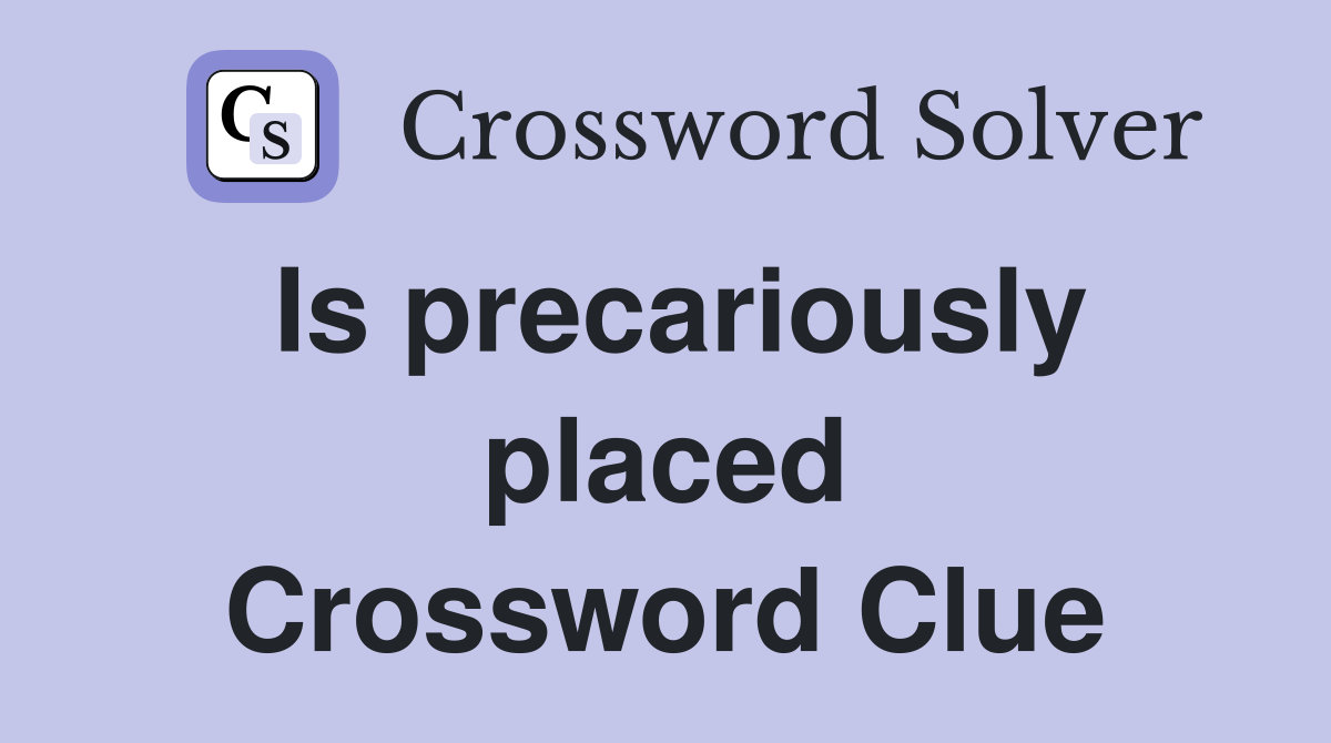 Is precariously placed Crossword Clue