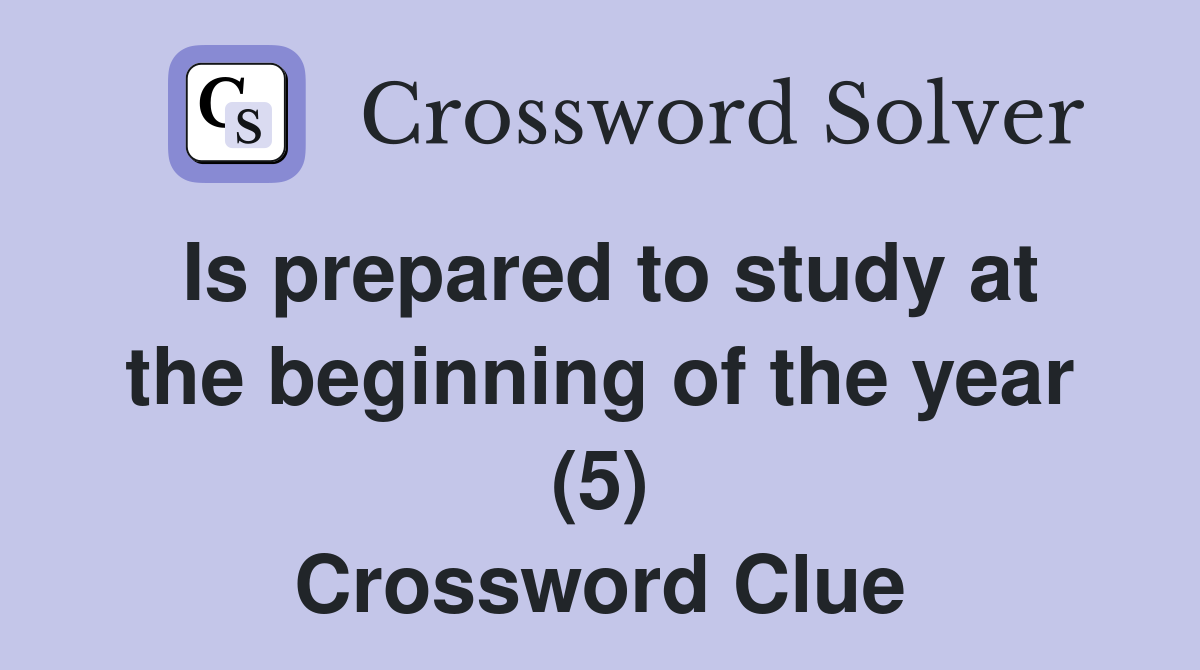 Is prepared to study at the beginning of the year (5) Crossword Clue