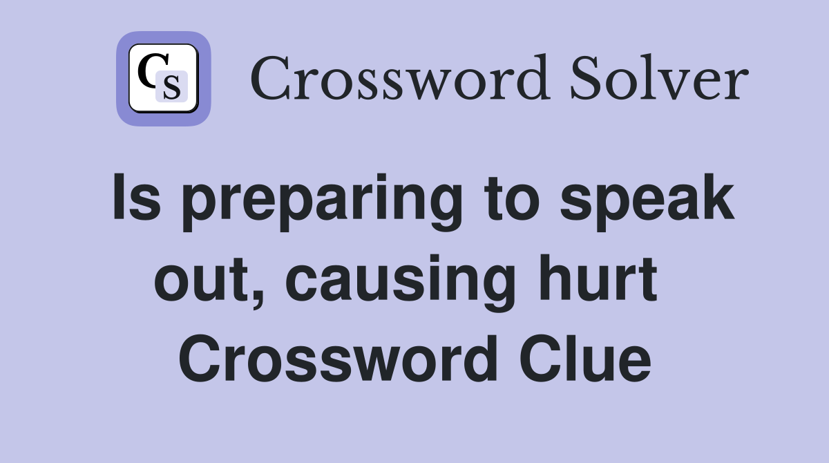 Is preparing to speak out, causing hurt  Crossword Clue