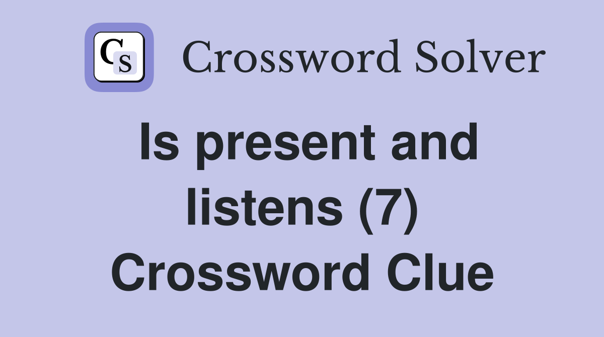 Is present and listens (7) Crossword Clue