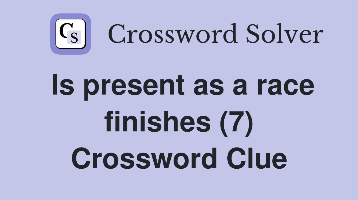 Is present as a race finishes (7) Crossword Clue