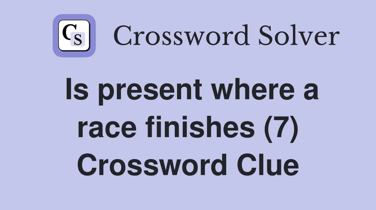 Is present where a race finishes (7) Crossword Clue