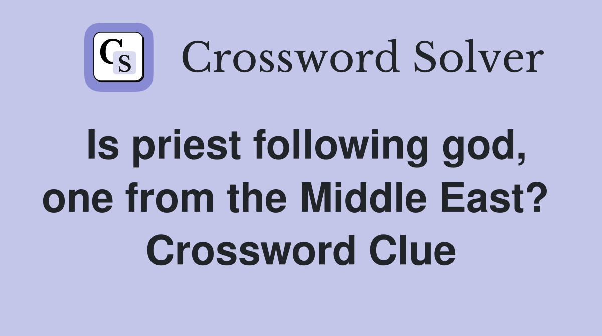 Is priest following god, one from the Middle East?  Crossword Clue