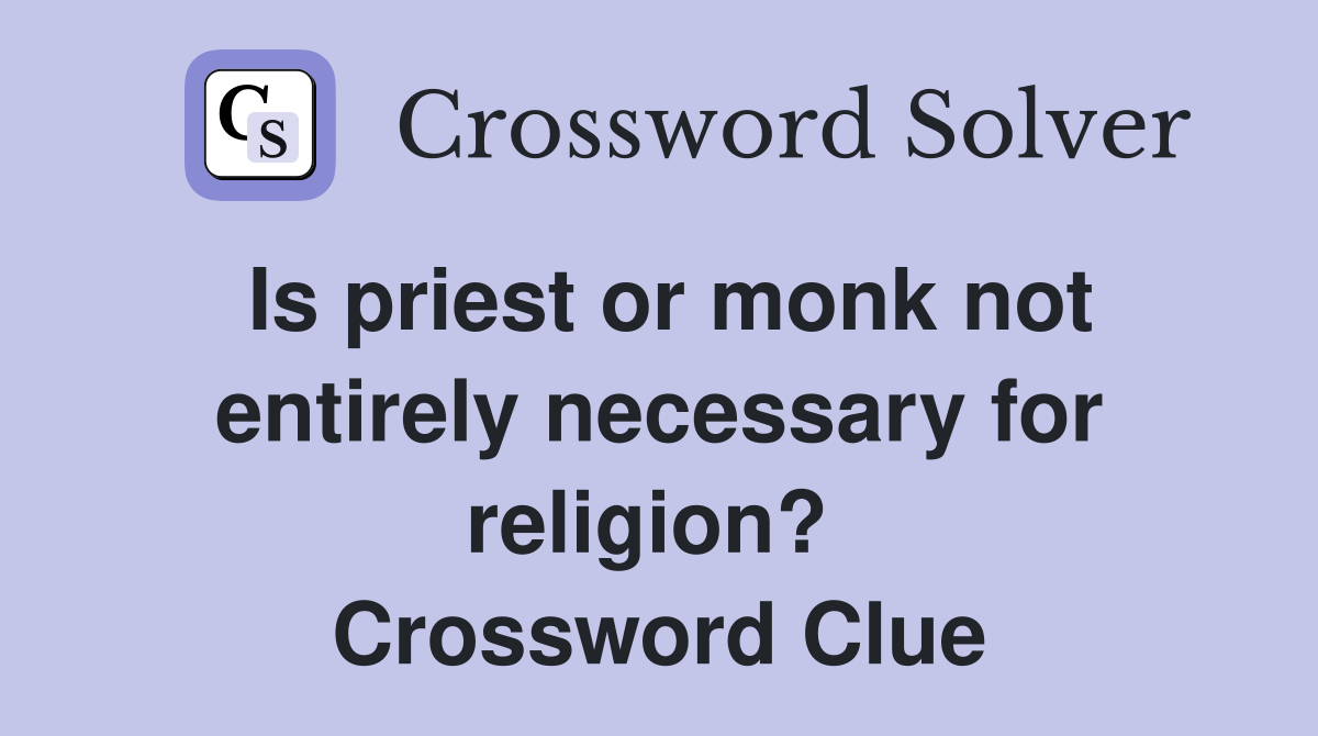Is priest or monk not entirely necessary for religion?  Crossword Clue