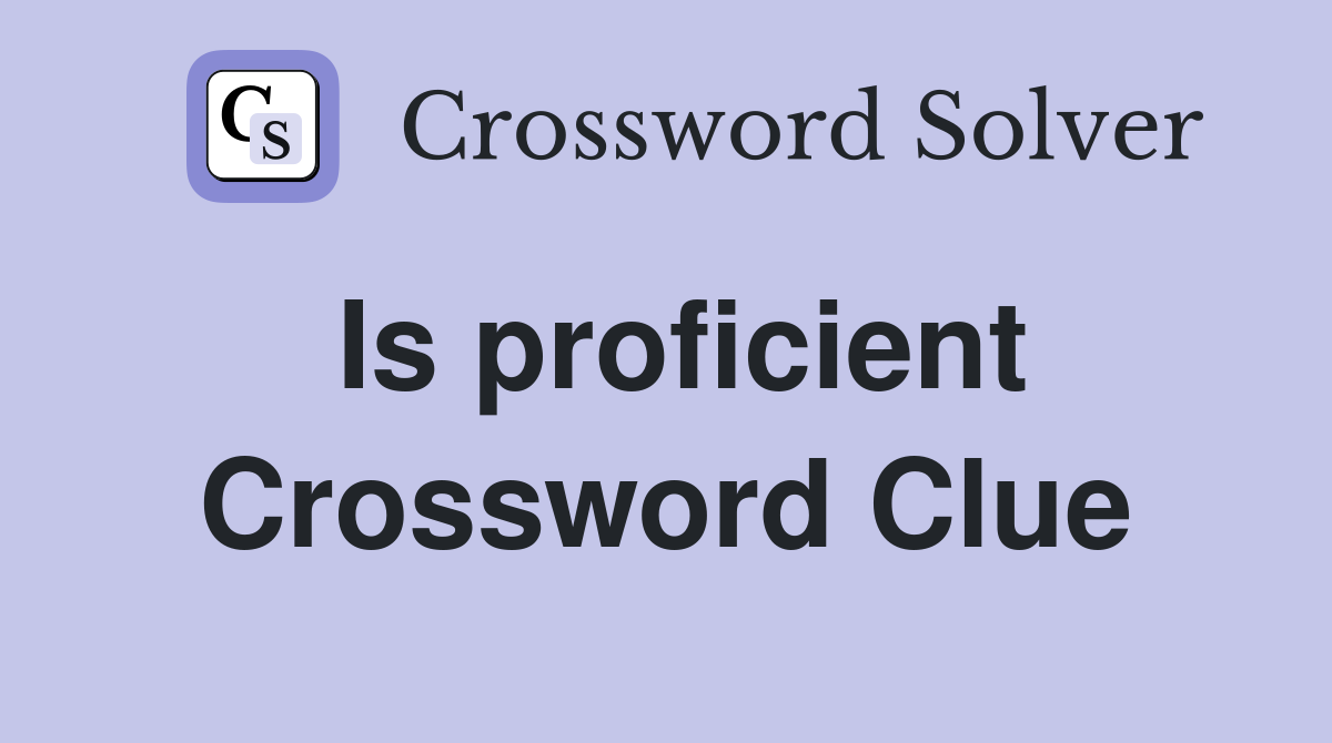 Is proficient Crossword Clue