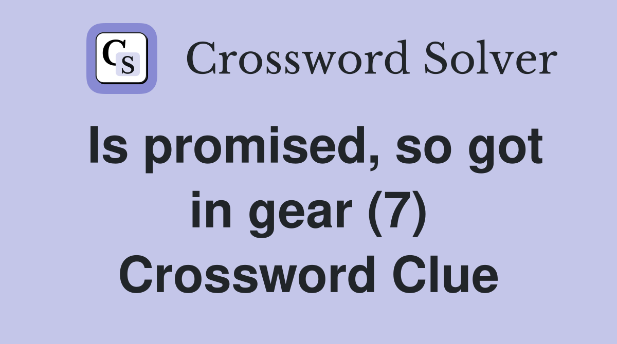 Is promised, so got in gear (7) Crossword Clue
