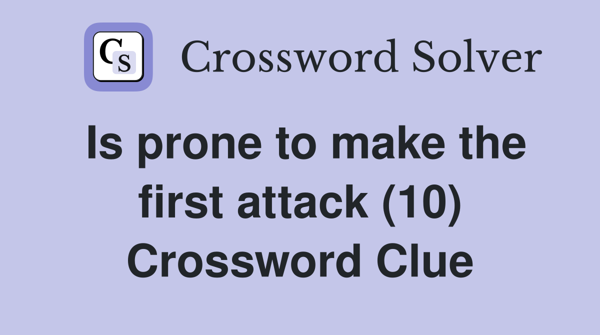 Is prone to make the first attack (10) Crossword Clue