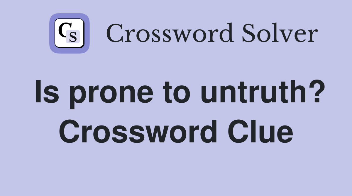 Is prone to untruth? Crossword Clue