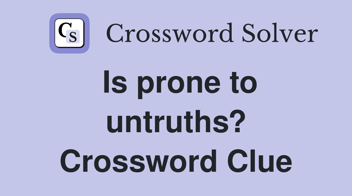Is prone to untruths? Crossword Clue