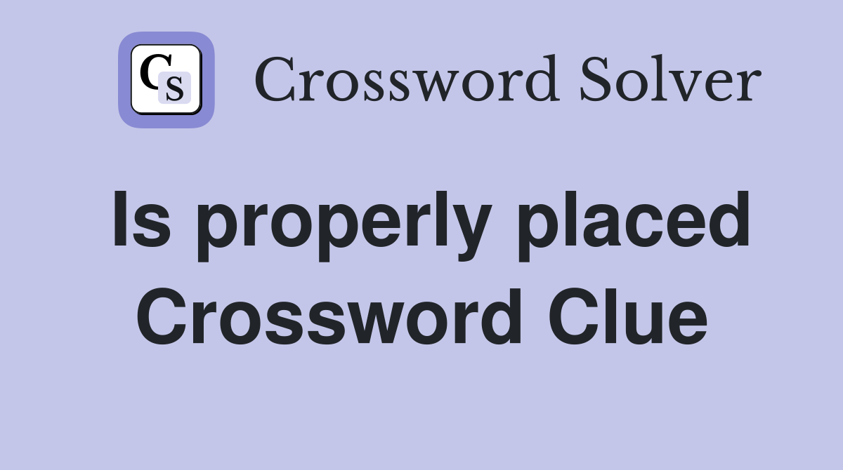 Is properly placed Crossword Clue