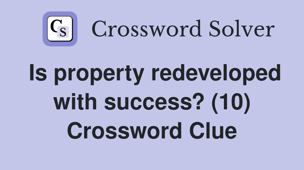 Is property redeveloped with success? (10) Crossword Clue