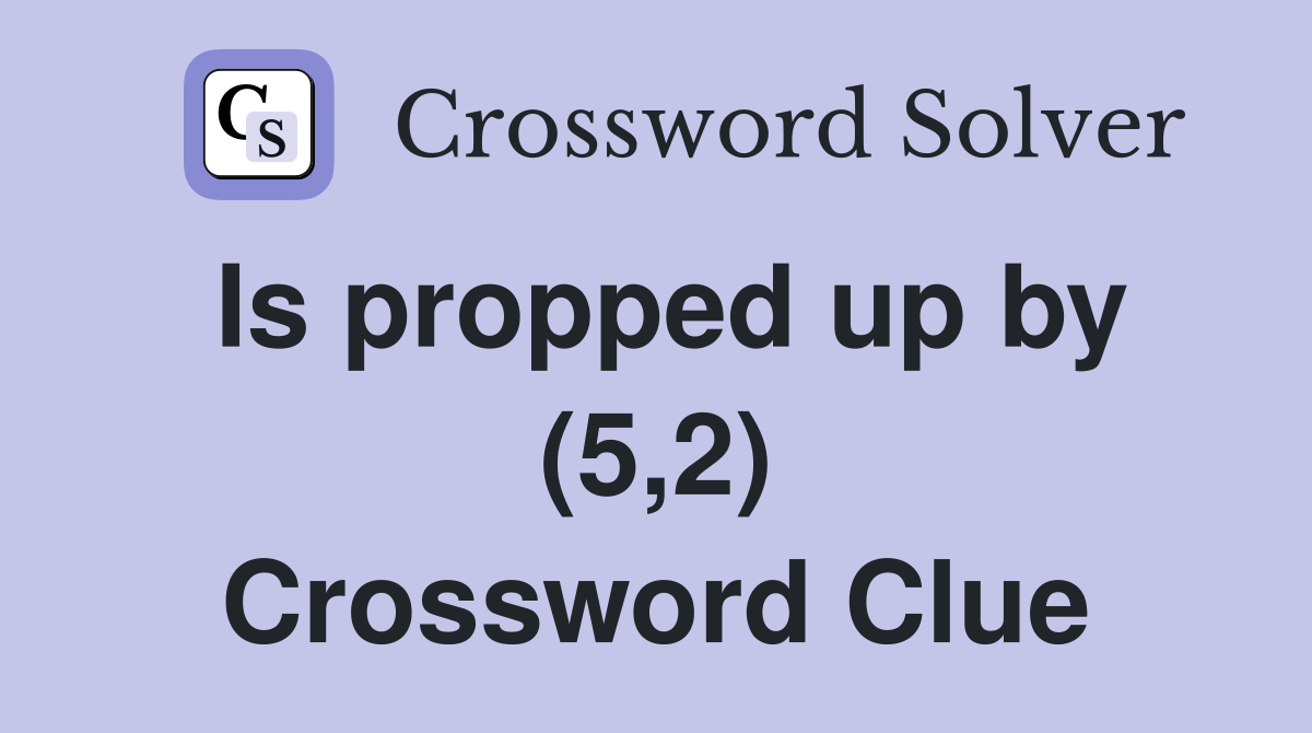 Is propped up by (5,2) Crossword Clue