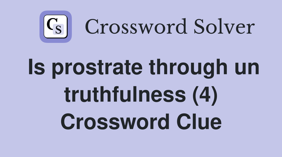 Is prostrate through un truthfulness (4) Crossword Clue