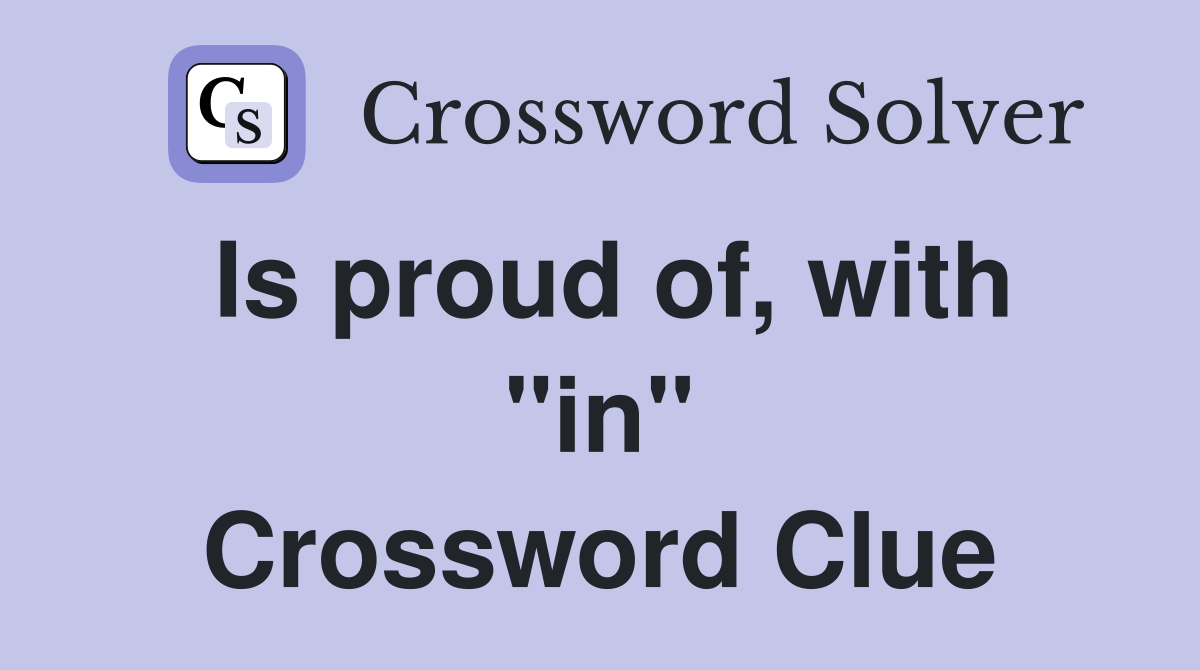 Is proud of, with "in" Crossword Clue