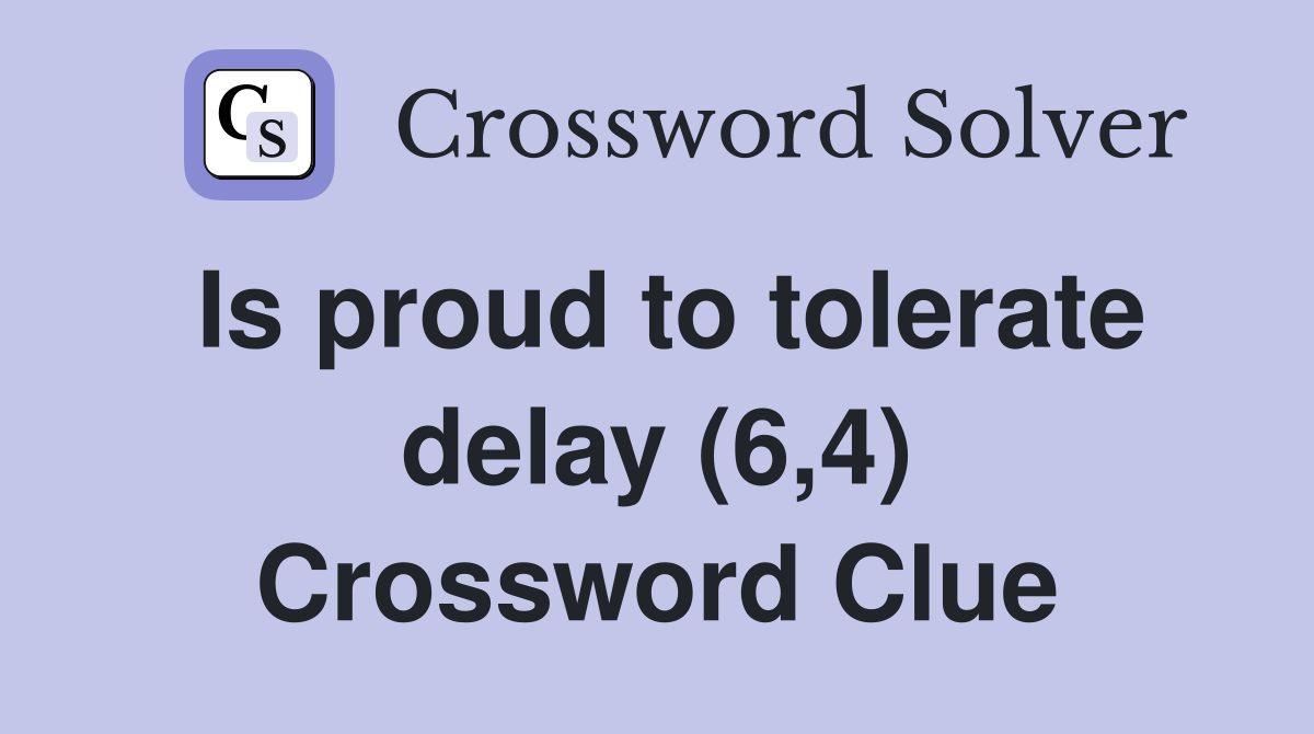 Is proud to tolerate delay (6,4) Crossword Clue