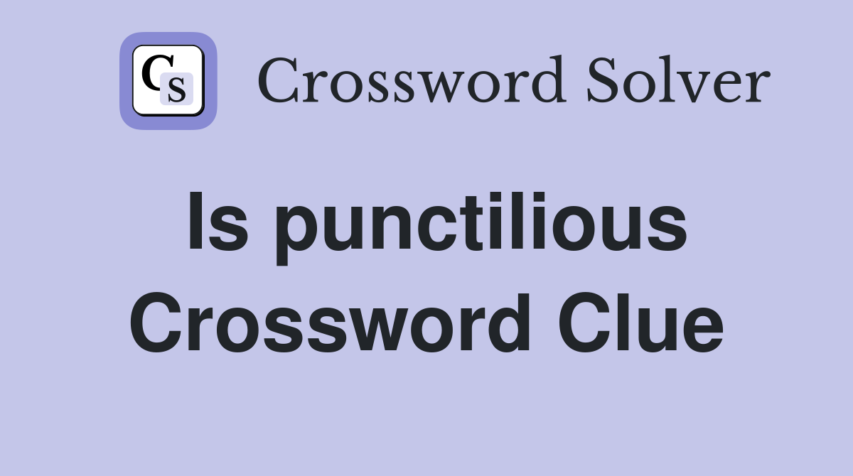 Is punctilious Crossword Clue