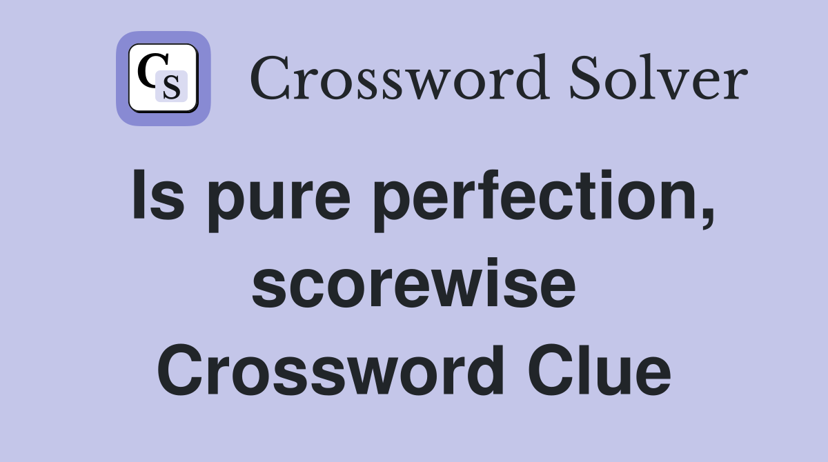 Is pure perfection, scorewise Crossword Clue