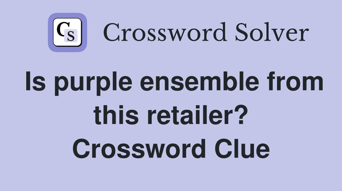 Is purple ensemble from this retailer? Crossword Clue