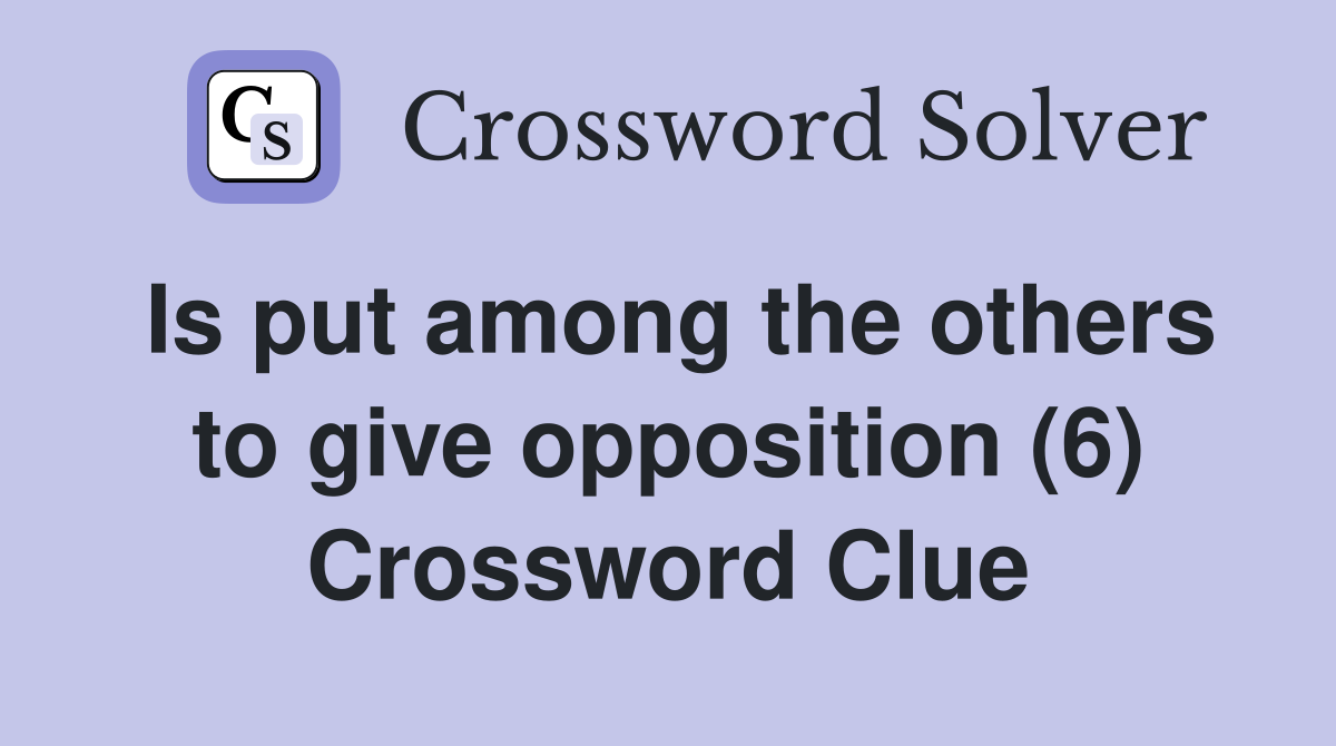 Is put among the others to give opposition (6) Crossword Clue