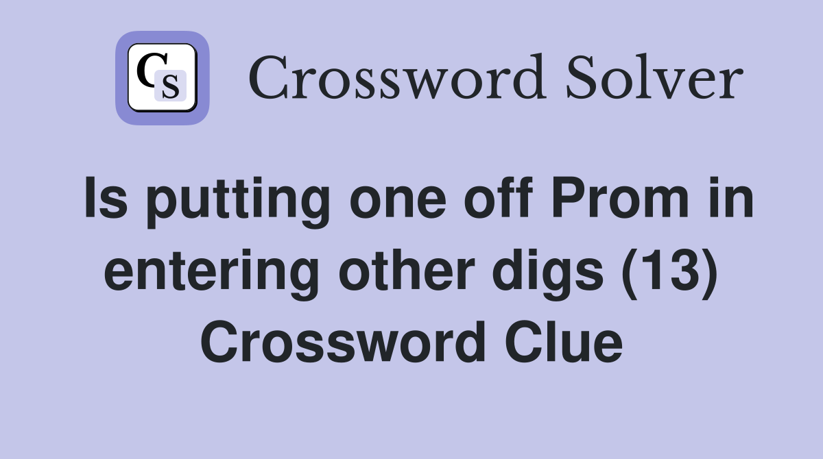 Is putting one off Prom in entering other digs (13) Crossword Clue