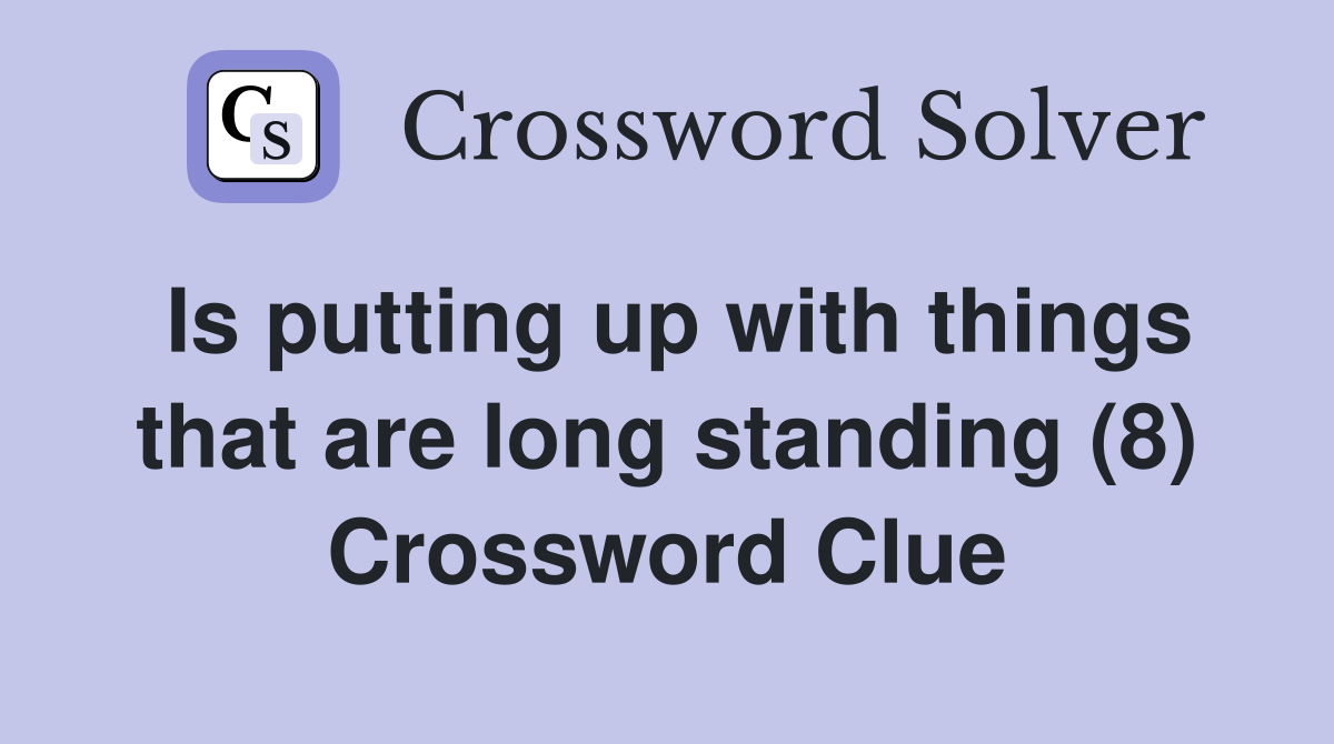 Is putting up with things that are long standing (8) Crossword Clue