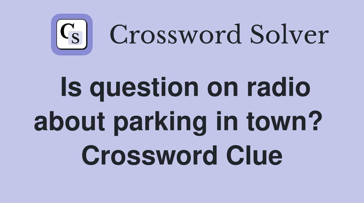 Is question on radio about parking in town?  Crossword Clue