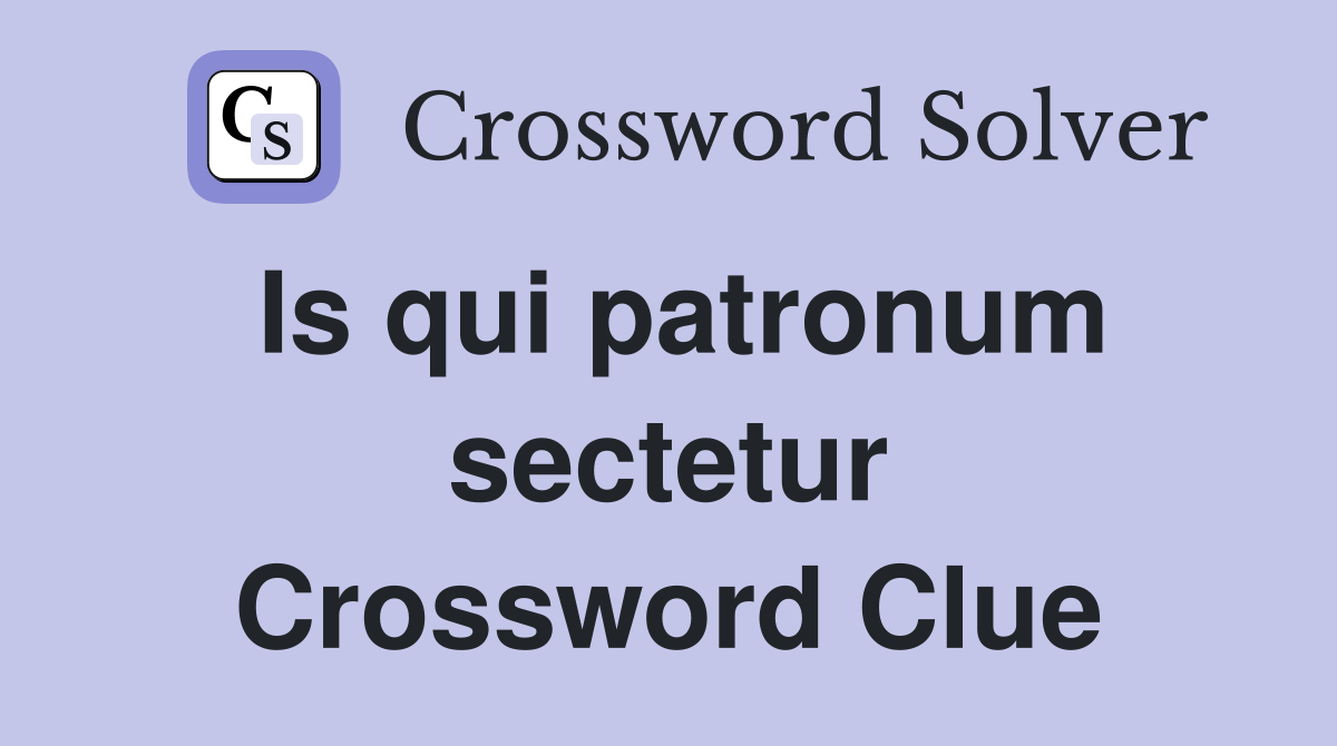 Is qui patronum sectetur Crossword Clue