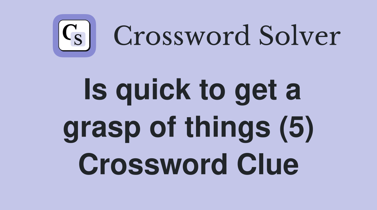 Is quick to get a grasp of things (5) Crossword Clue