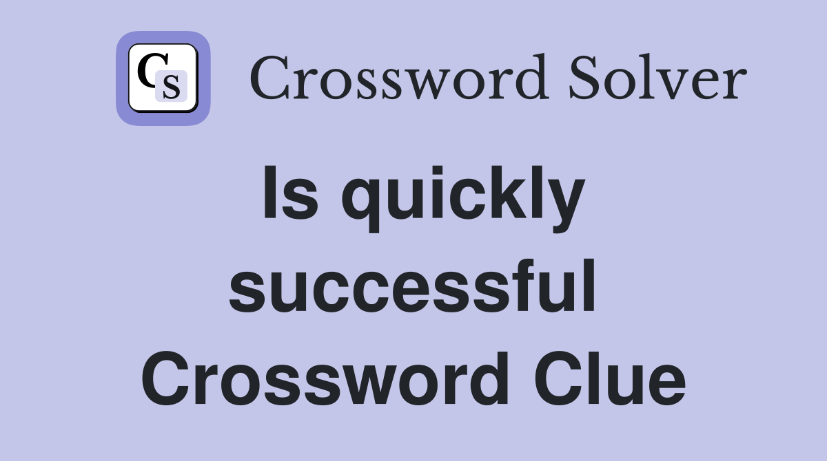 Is quickly successful Crossword Clue