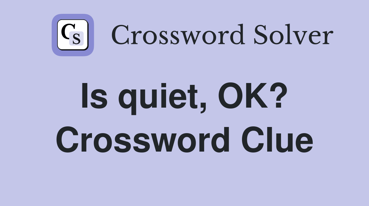 Is quiet, OK?  Crossword Clue