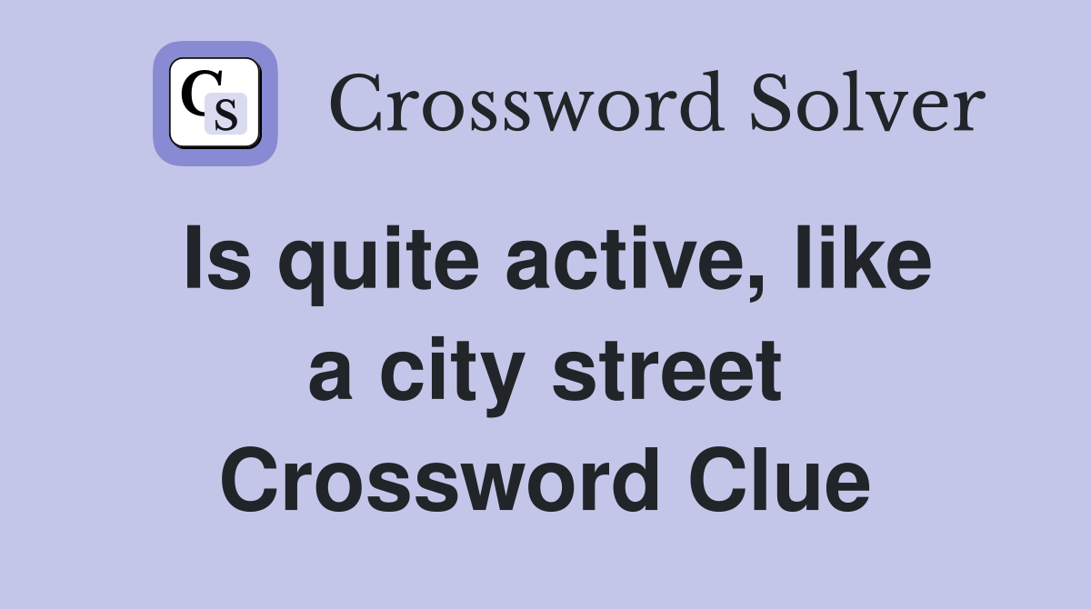 Is quite active, like a city street Crossword Clue