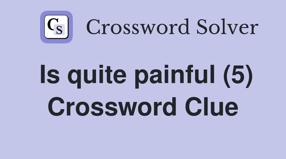 Is quite painful (5) Crossword Clue