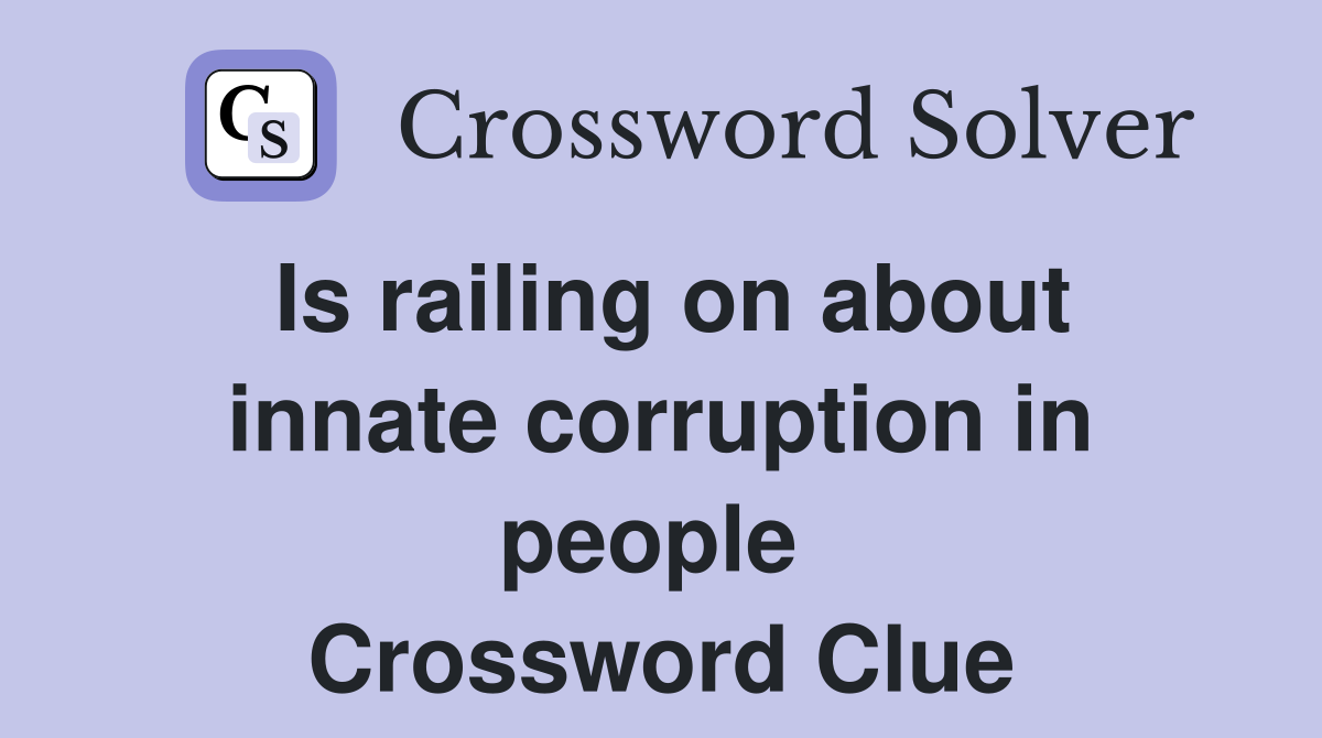 Is railing on about innate corruption in people  Crossword Clue