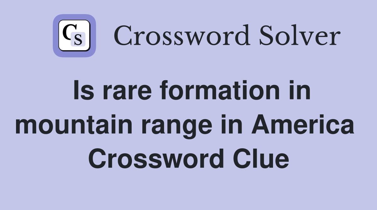 Is rare formation in mountain range in America  Crossword Clue