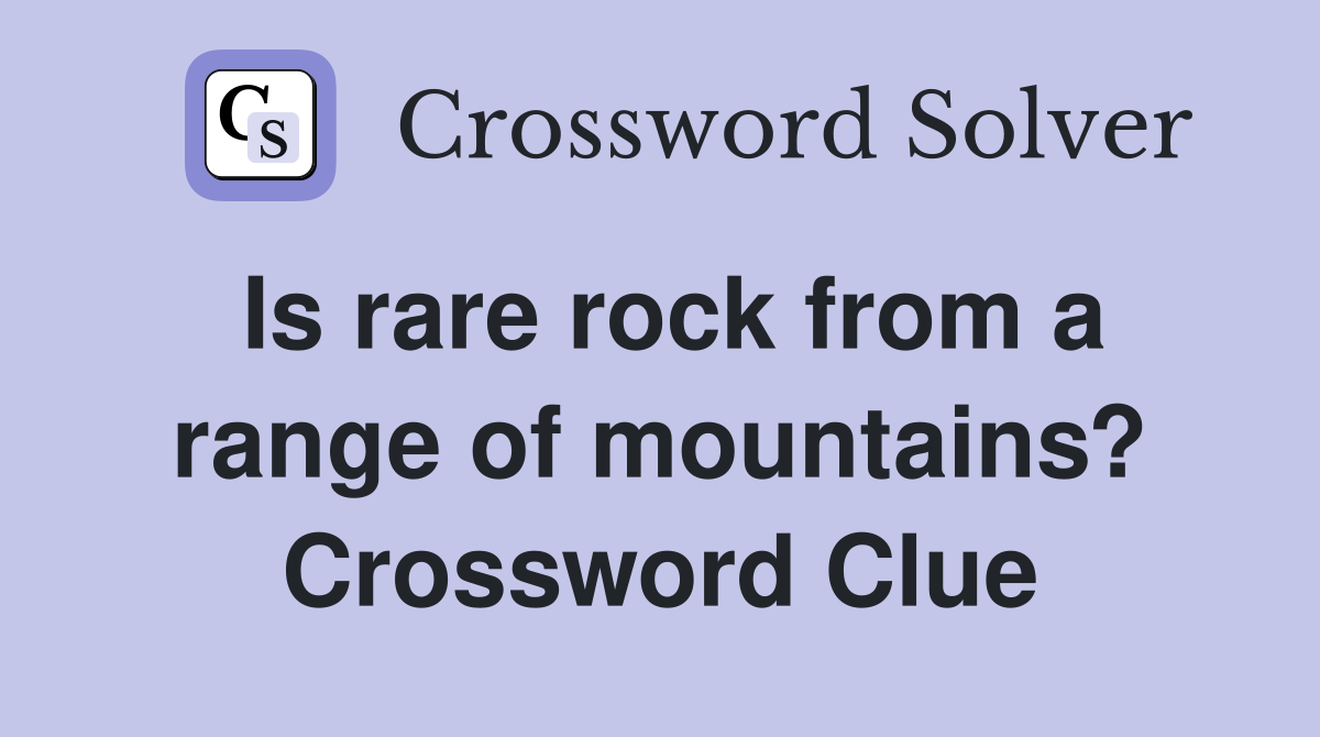Is rare rock from a range of mountains? Crossword Clue