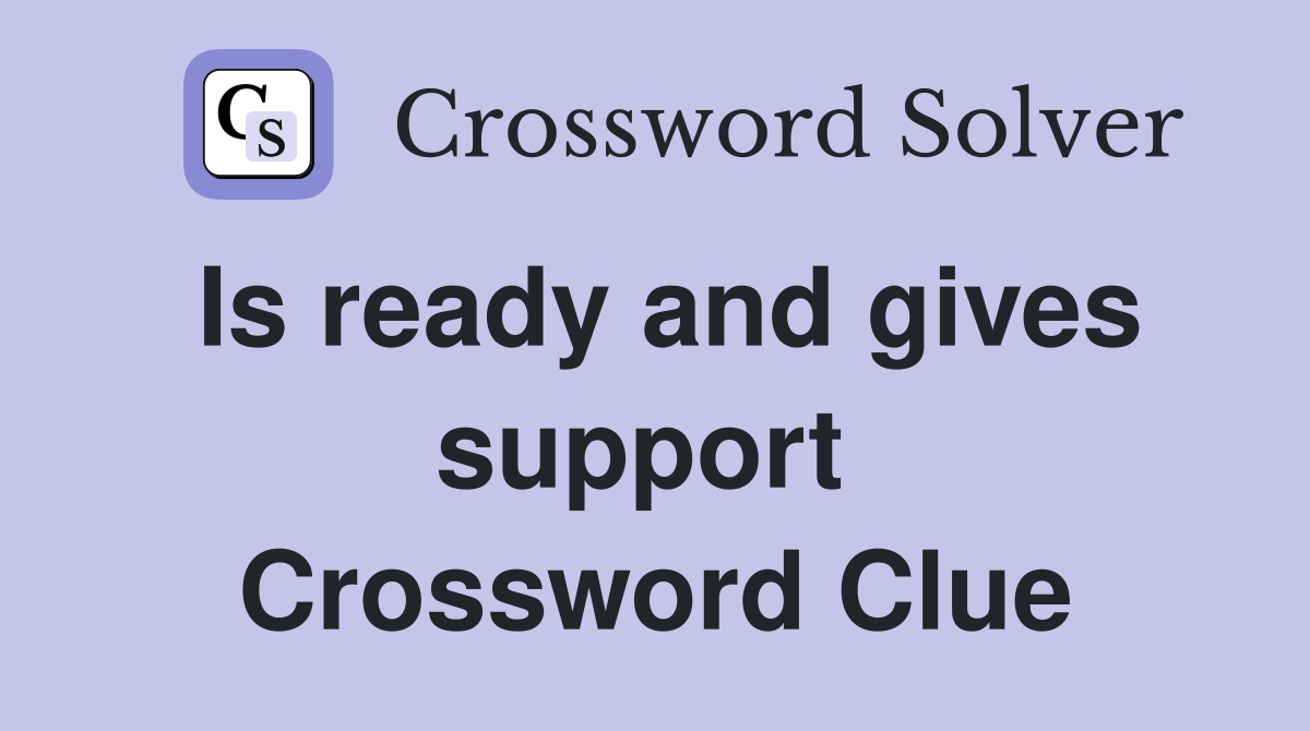 Is ready and gives support  Crossword Clue
