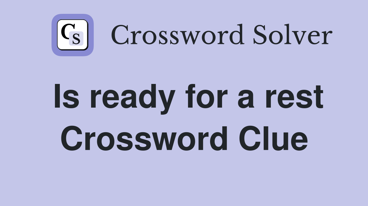 Is ready for a rest Crossword Clue